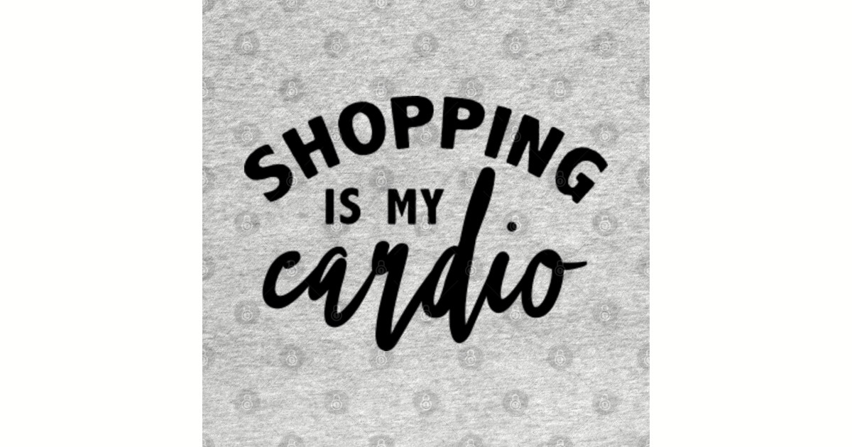 Shopping Is My Cardio Shopping Is My Cardio Posters and Art Prints